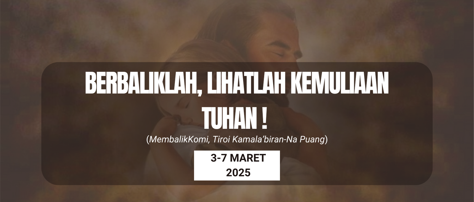 BERBALIKLAH, LIHATLAH KEMULIAAN TUHAN!